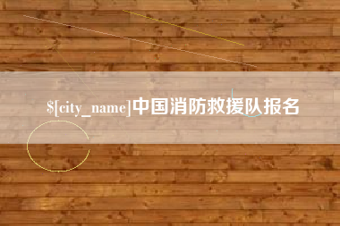 黑龙江中国消防救援队报名