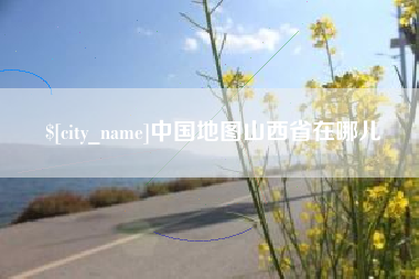 黑龙江中国地图山西省在哪儿