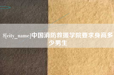 黑龙江中国消防救援学院要求身高多少男生