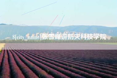 黑龙江张雪峰讲防灾科技学院