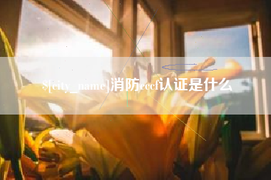 黑龙江消防cccf认证是什么
