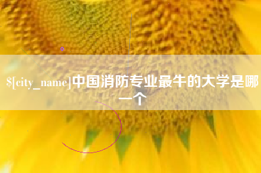 黑龙江中国消防专业最牛的大学是哪一个