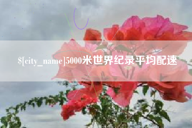 黑龙江5000米世界纪录平均配速