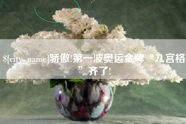 黑龙江骄傲!第一波奥运金牌“九宫格”齐了!