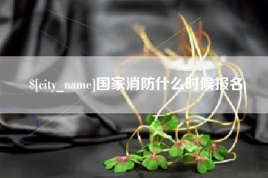 黑龙江国家消防什么时候报名