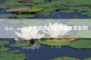 黑龙江全国消防日是从哪年发起的