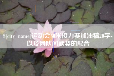 黑龙江运动会50米接力赛加油稿20字-以及团队间默契的配合