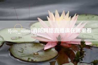 黑龙江消防网络直播课在哪里看