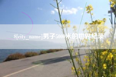 黑龙江男子5000米的世界纪录